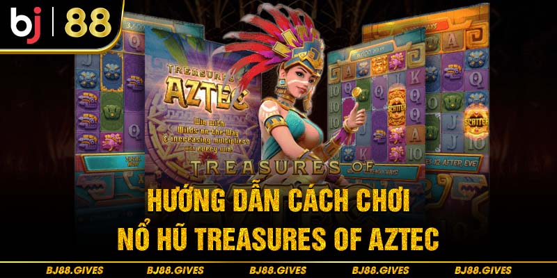 Hướng dẫn cách chơi nổ hũ Treasures of Aztec