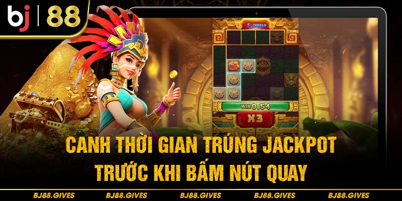 Canh thời gian trúng Jackpot trước khi bấm nút quay